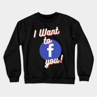 I Want to Facebook You Crewneck Sweatshirt